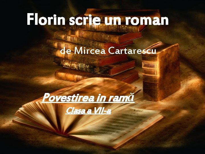 Florin scrie un roman de Mircea Cartarescu Povestirea in ramă Clasa a VII-a 