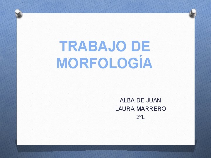 TRABAJO DE MORFOLOGÍA ALBA DE JUAN LAURA MARRERO 2ºL 