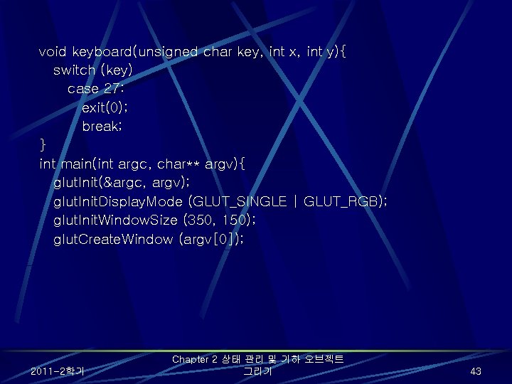 void keyboard(unsigned char key, int x, int y){ switch (key) case 27: exit(0); break; void keyboard(unsigned char key, int x, int y){ switch (key) case 27: exit(0); break;