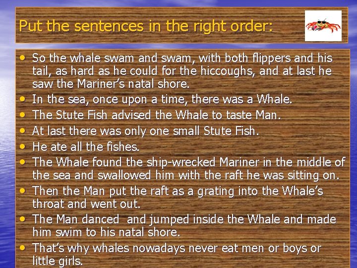 Put the sentences in the right order: • So the whale swam and swam,