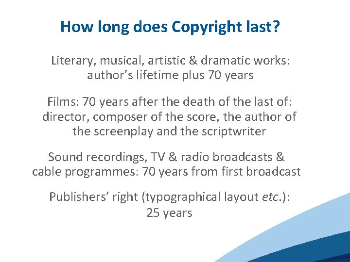 How long does Copyright last? Literary, musical, artistic & dramatic works: author’s lifetime plus