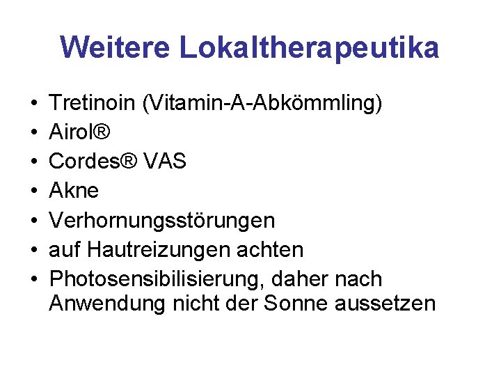 Weitere Lokaltherapeutika • • Tretinoin (Vitamin-A-Abkömmling) Airol® Cordes® VAS Akne Verhornungsstörungen auf Hautreizungen achten