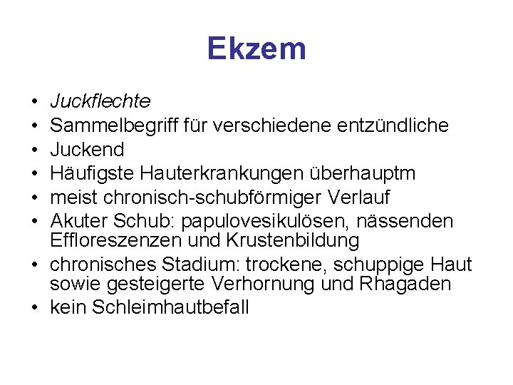 Ekzem • • • Juckflechte Sammelbegriff für verschiedene entzündliche Juckend Häufigste Hauterkrankungen überhauptm meist