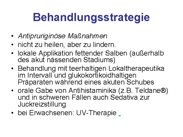 Behandlungsstrategie • Antipruriginöse Maßnahmen • nicht zu heilen, aber zu lindern. • lokale Applikation