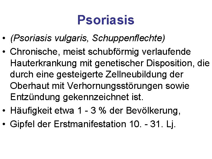 Psoriasis • (Psoriasis vulgaris, Schuppenflechte) • Chronische, meist schubförmig verlaufende Hauterkrankung mit genetischer Disposition,