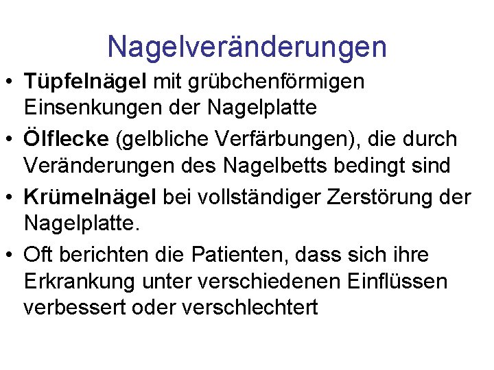 Nagelveränderungen • Tüpfelnägel mit grübchenförmigen Einsenkungen der Nagelplatte • Ölflecke (gelbliche Verfärbungen), die durch