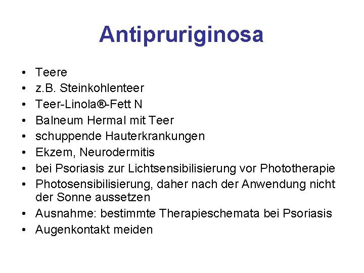 Antipruriginosa • • Teere z. B. Steinkohlenteer Teer-Linola®-Fett N Balneum Hermal mit Teer schuppende