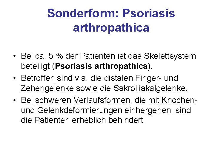 Sonderform: Psoriasis arthropathica • Bei ca. 5 % der Patienten ist das Skelettsystem beteiligt