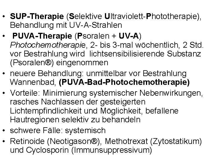  • SUP-Therapie (Selektive Ultraviolett-Phototherapie), Behandlung mit UV-A-Strahlen • PUVA-Therapie (Psoralen + UV-A) Photochemotherapie,