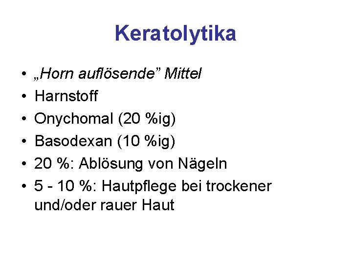 Keratolytika • • • „Horn auflösende” Mittel Harnstoff Onychomal (20 %ig) Basodexan (10 %ig)
