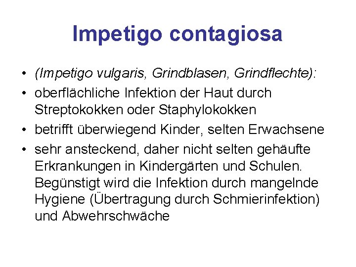 Impetigo contagiosa • (Impetigo vulgaris, Grindblasen, Grindflechte): • oberflächliche Infektion der Haut durch Streptokokken