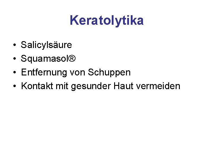 Keratolytika • • Salicylsäure Squamasol® Entfernung von Schuppen Kontakt mit gesunder Haut vermeiden 