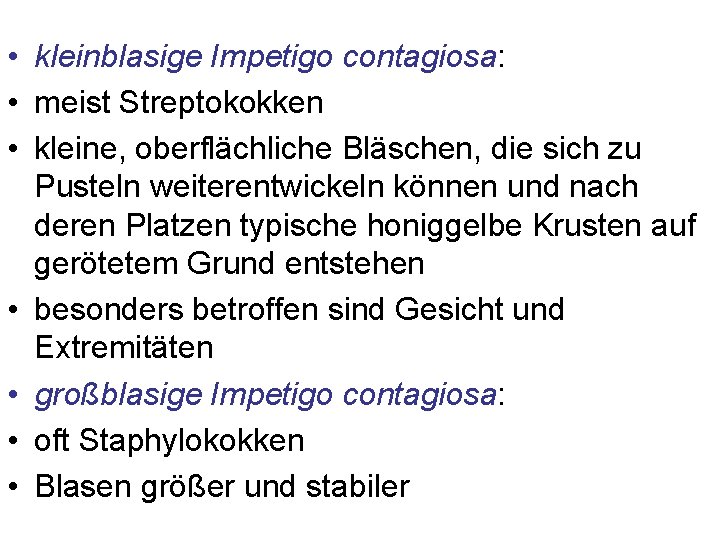  • kleinblasige Impetigo contagiosa: • meist Streptokokken • kleine, oberflächliche Bläschen, die sich