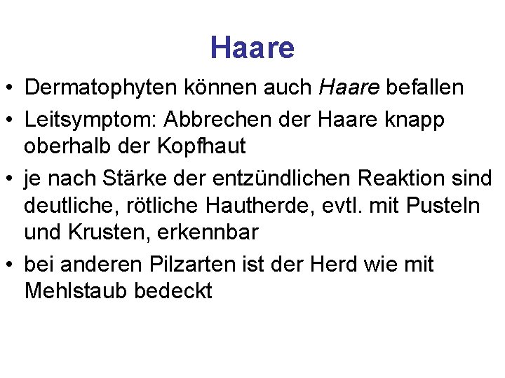 Haare • Dermatophyten können auch Haare befallen • Leitsymptom: Abbrechen der Haare knapp oberhalb