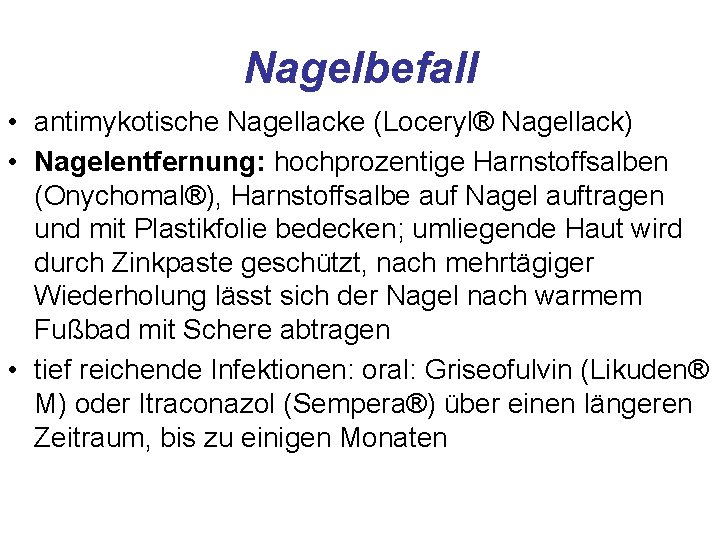 Nagelbefall • antimykotische Nagellacke (Loceryl® Nagellack) • Nagelentfernung: hochprozentige Harnstoffsalben (Onychomal®), Harnstoffsalbe auf Nagel