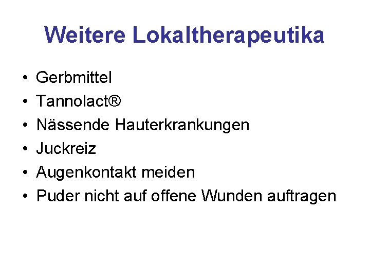 Weitere Lokaltherapeutika • • • Gerbmittel Tannolact® Nässende Hauterkrankungen Juckreiz Augenkontakt meiden Puder nicht