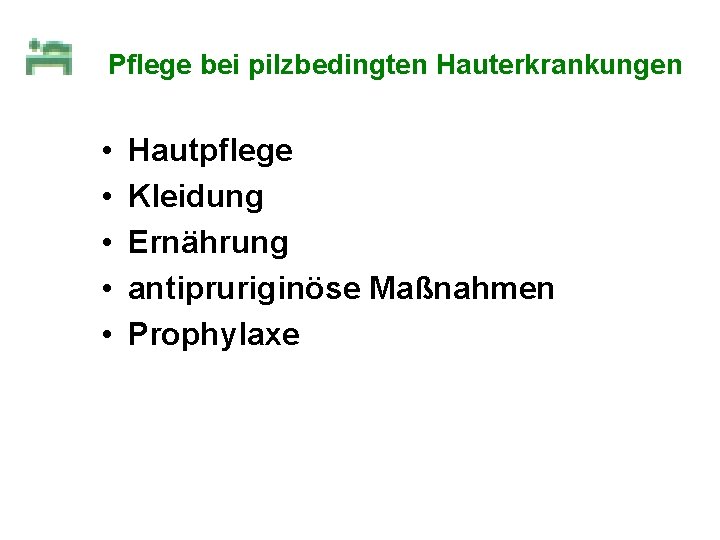 Pflege bei pilzbedingten Hauterkrankungen • • • Hautpflege Kleidung Ernährung antipruriginöse Maßnahmen Prophylaxe 