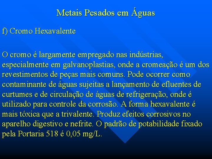 Metais Pesados em Águas f) Cromo Hexavalente O cromo é largamente empregado nas indústrias,