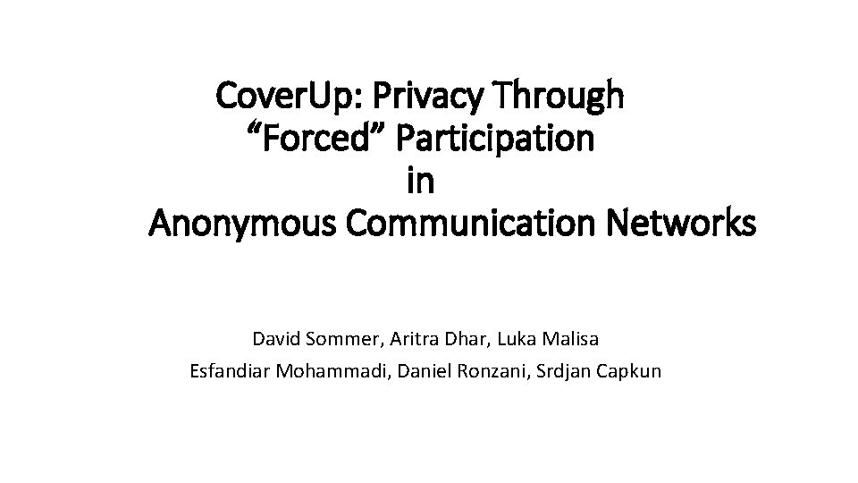 Cover. Up: Privacy Through “Forced” Participation in Anonymous Communication Networks David Sommer, Aritra Dhar,