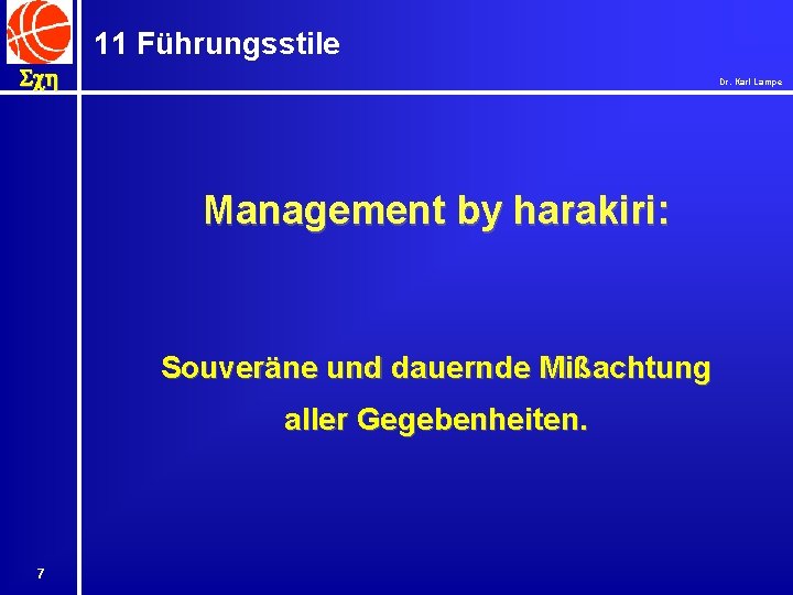 11 Führungsstile Sch Dr. Karl Lampe Management by harakiri: Souveräne und dauernde Mißachtung aller