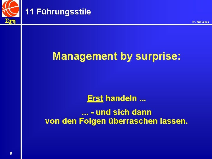 11 Führungsstile Sch Dr. Karl Lampe Management by surprise: Erst handeln. . . -