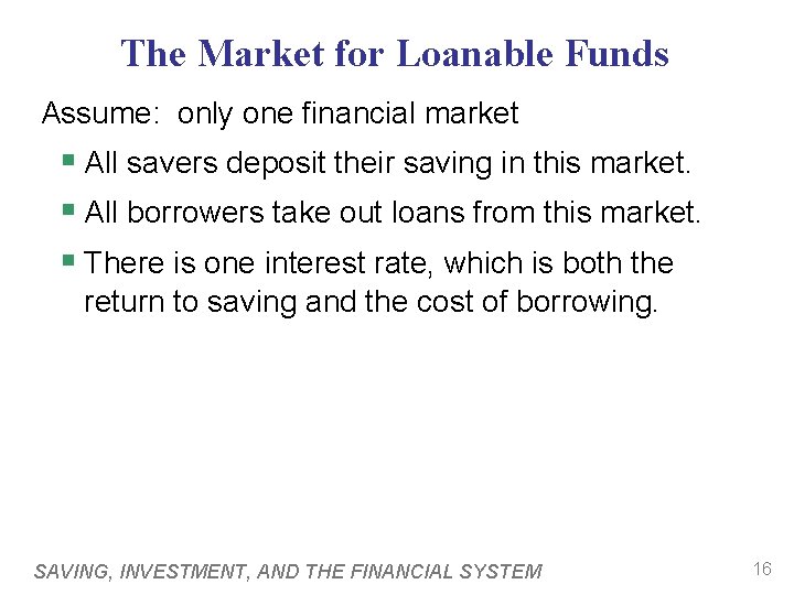 The Market for Loanable Funds Assume: only one financial market § All savers deposit