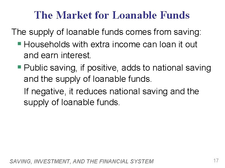 The Market for Loanable Funds The supply of loanable funds comes from saving: §