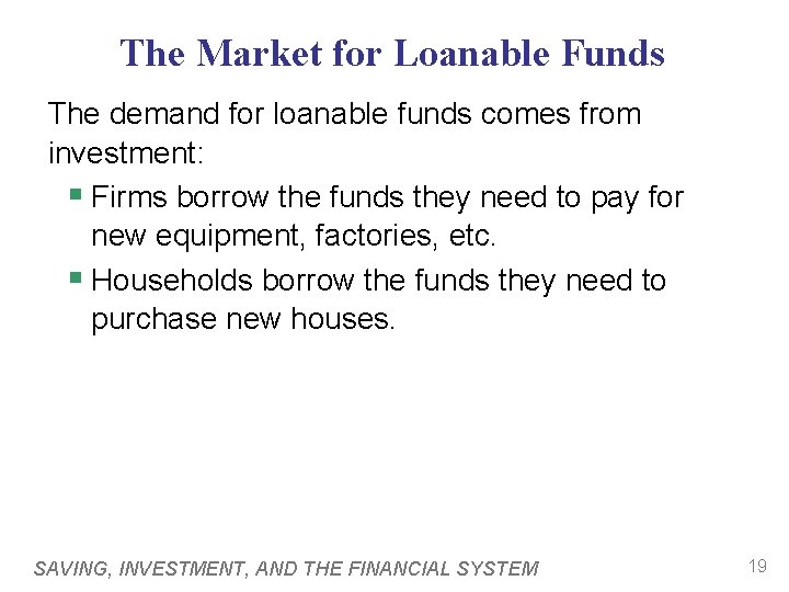 The Market for Loanable Funds The demand for loanable funds comes from investment: §