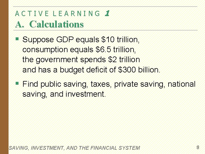 ACTIVE LEARNING 1 A. Calculations § Suppose GDP equals $10 trillion, consumption equals $6.