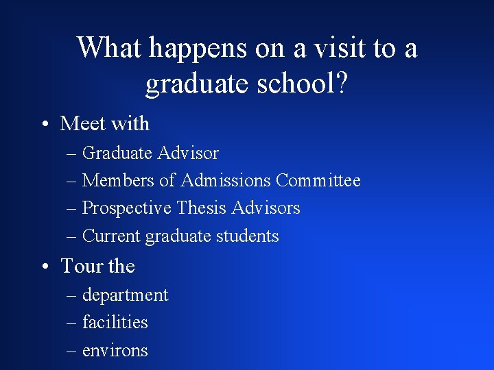 What happens on a visit to a graduate school? • Meet with – Graduate