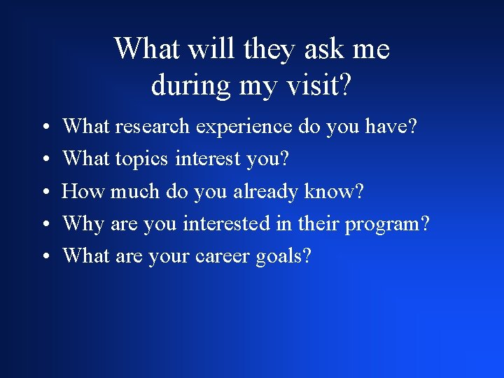 What will they ask me during my visit? • • • What research experience