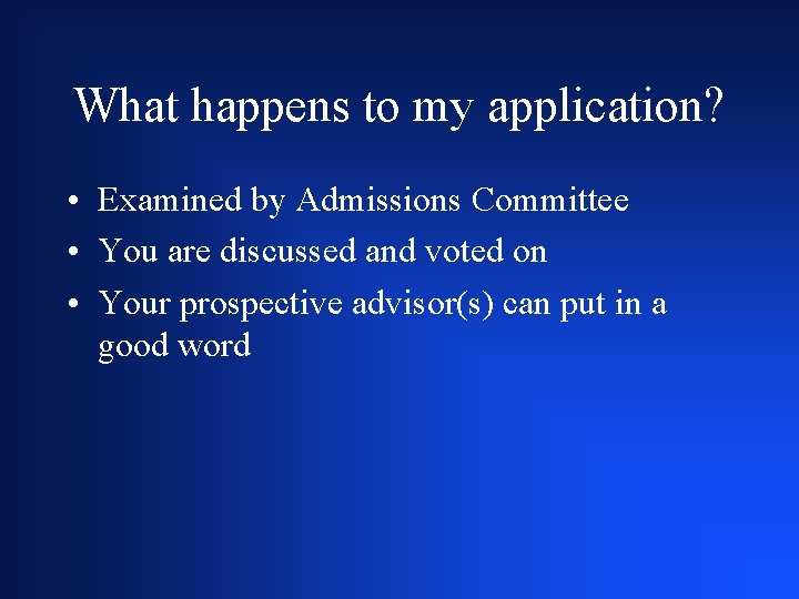 What happens to my application? • Examined by Admissions Committee • You are discussed