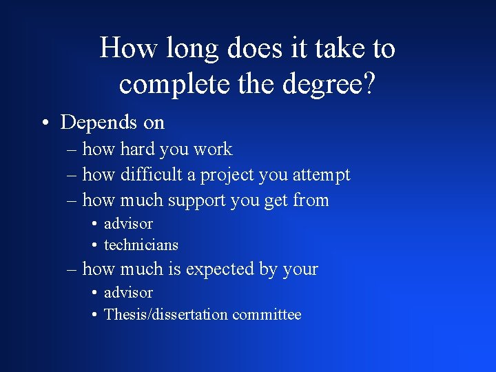 How long does it take to complete the degree? • Depends on – how
