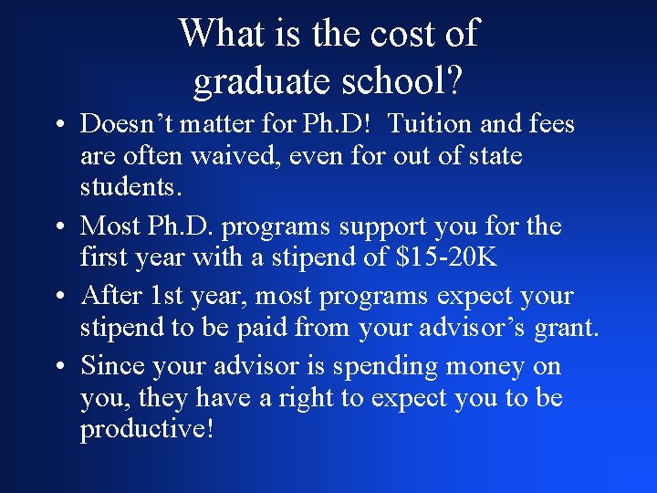 What is the cost of graduate school? • Doesn’t matter for Ph. D! Tuition
