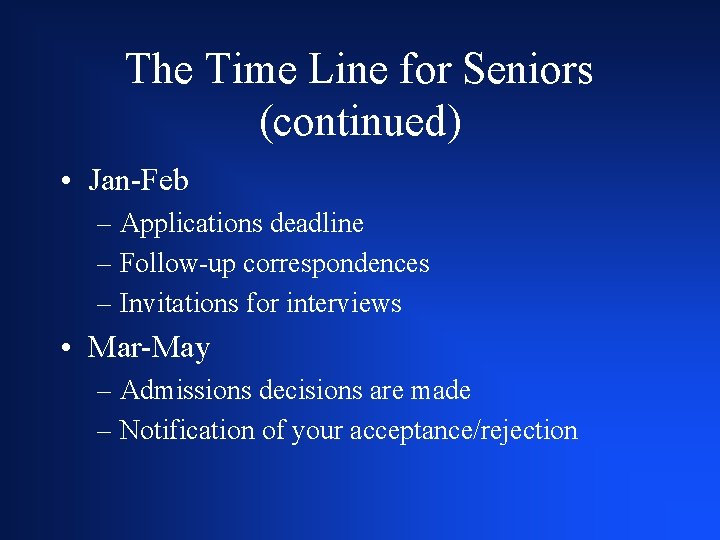 The Time Line for Seniors (continued) • Jan-Feb – Applications deadline – Follow-up correspondences
