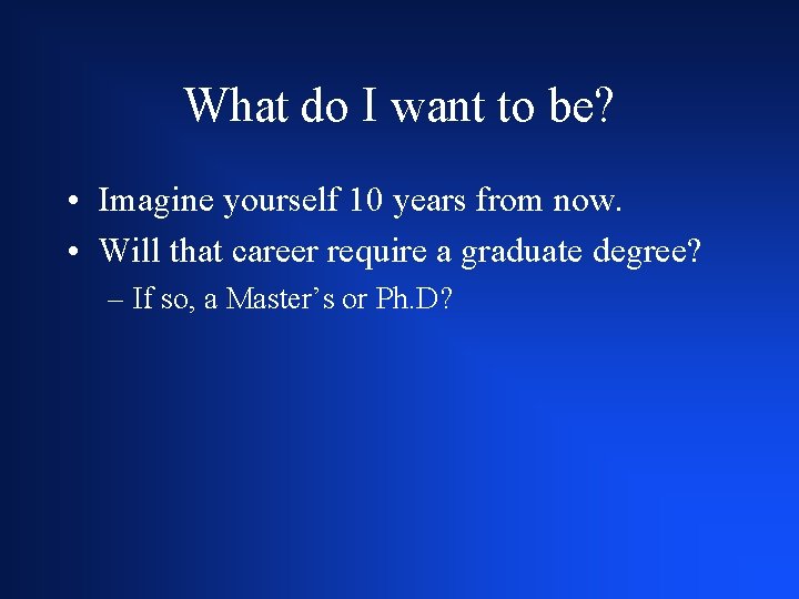 What do I want to be? • Imagine yourself 10 years from now. •
