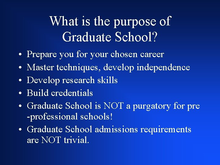 What is the purpose of Graduate School? • • • Prepare you for your