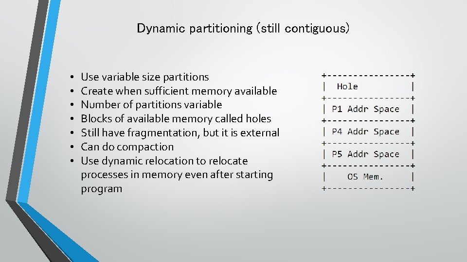 Dynamic partitioning (still contiguous) • • Use variable size partitions Create when sufficient memory