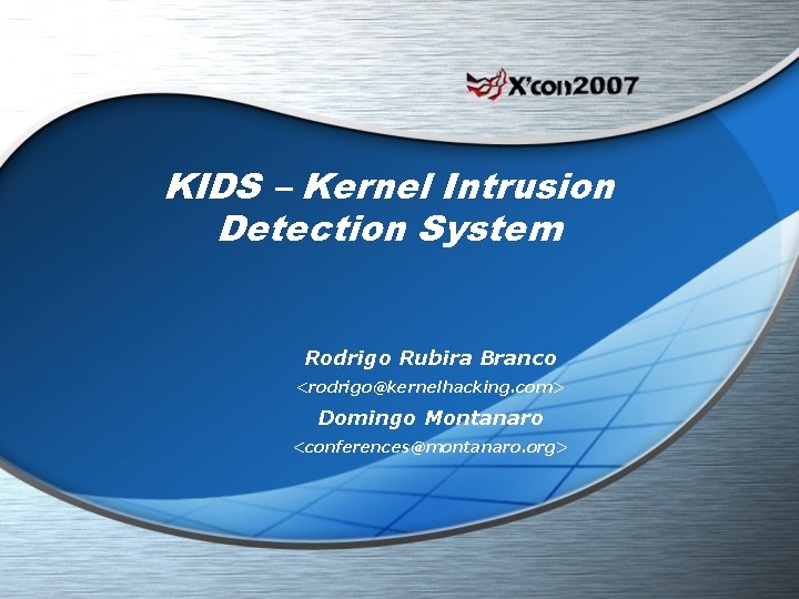 KIDS – Kernel Intrusion Detection System Rodrigo Rubira Branco <rodrigo@kernelhacking. com> Domingo Montanaro <conferences@montanaro.