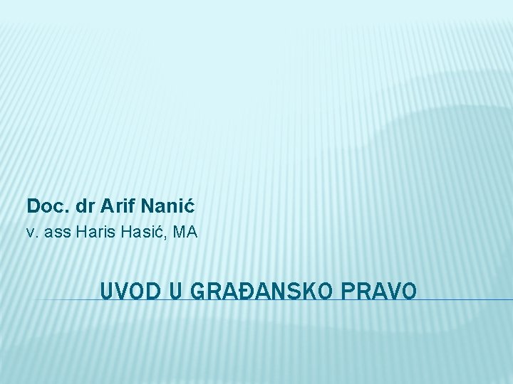 Doc. dr Arif Nanić v. ass Haris Hasić, MA UVOD U GRAĐANSKO PRAVO 