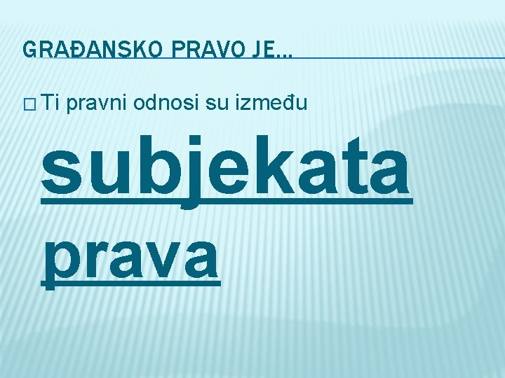GRAĐANSKO PRAVO JE. . . � Ti pravni odnosi su između subjekata prava 