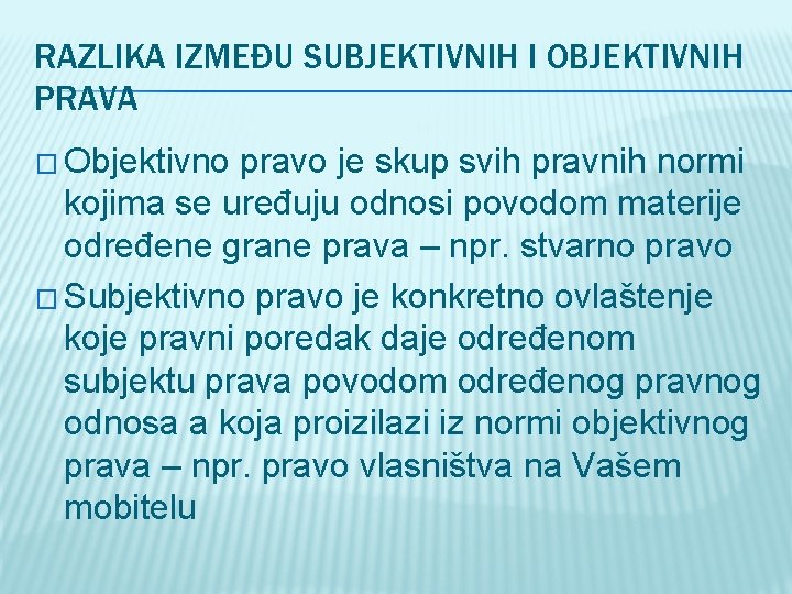 RAZLIKA IZMEĐU SUBJEKTIVNIH I OBJEKTIVNIH PRAVA � Objektivno pravo je skup svih pravnih normi