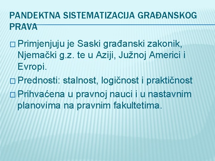 PANDEKTNA SISTEMATIZACIJA GRAĐANSKOG PRAVA � Primjenjuju je Saski građanski zakonik, Njemački g. z. te