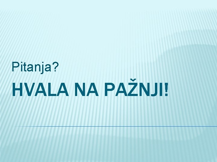 Pitanja? HVALA NA PAŽNJI! 