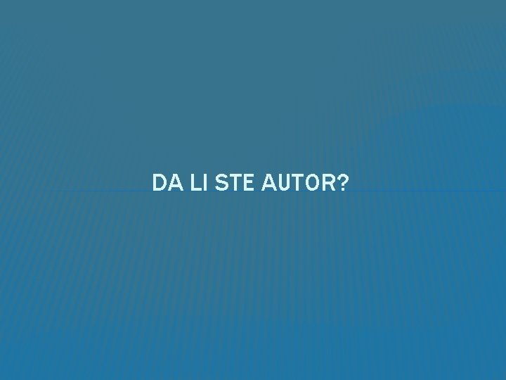 DA LI STE AUTOR? 