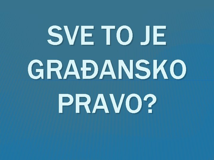 SVE TO JE GRAĐANSKO PRAVO? 