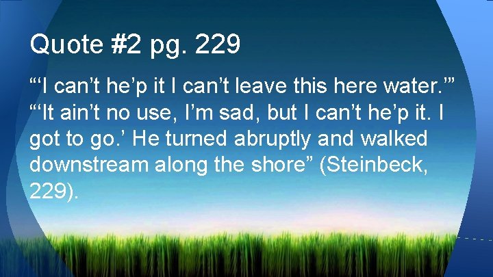 Quote #2 pg. 229 “‘I can’t he’p it I can’t leave this here water.