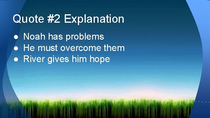 Quote #2 Explanation ● Noah has problems ● He must overcome them ● River