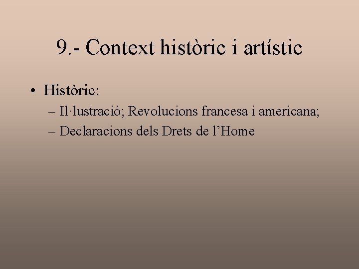 9. - Context històric i artístic • Històric: – Il·lustració; Revolucions francesa i americana; 9. - Context històric i artístic • Històric: – Il·lustració; Revolucions francesa i americana;