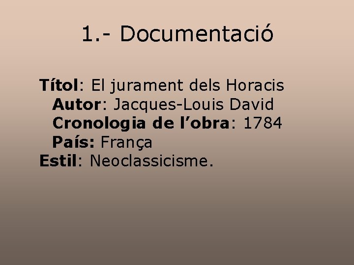 1. - Documentació Títol: El jurament dels Horacis Autor: Jacques-Louis David Cronologia de l’obra: 1. - Documentació Títol: El jurament dels Horacis Autor: Jacques-Louis David Cronologia de l’obra: